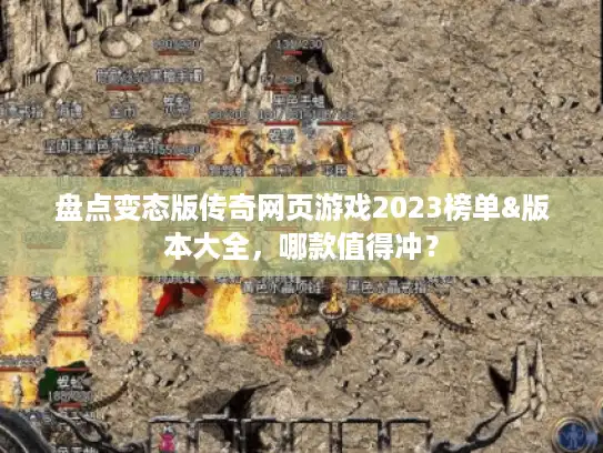 盘点变态版传奇网页游戏2023榜单&版本大全，哪款值得冲？