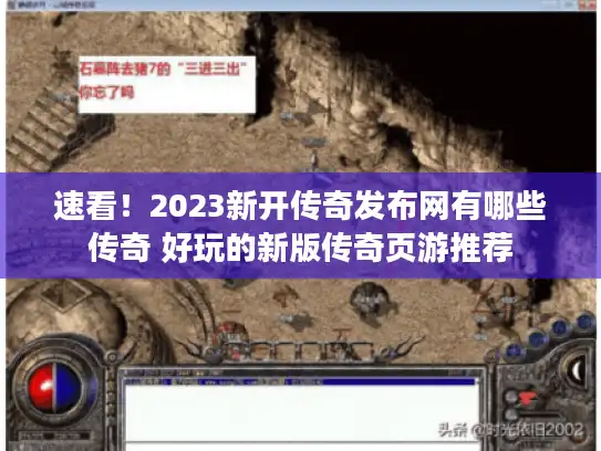 速看！2023新开传奇发布网有哪些传奇 好玩的新版传奇页游推荐