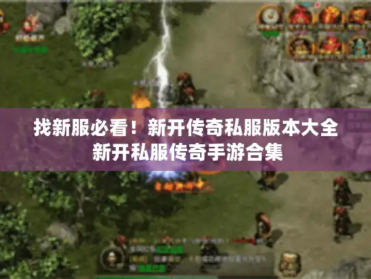 找新服必看！新开传奇私服版本大全 新开私服传奇手游合集
