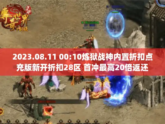 2023.08.11 00:10炼狱战神内置折扣点充版新开折扣28区 首冲最高20倍返还