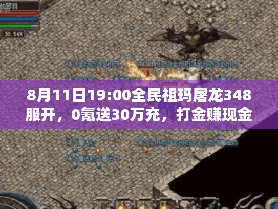 8月11日19:00全民祖玛屠龙348服开，0氪送30万充，打金赚现金