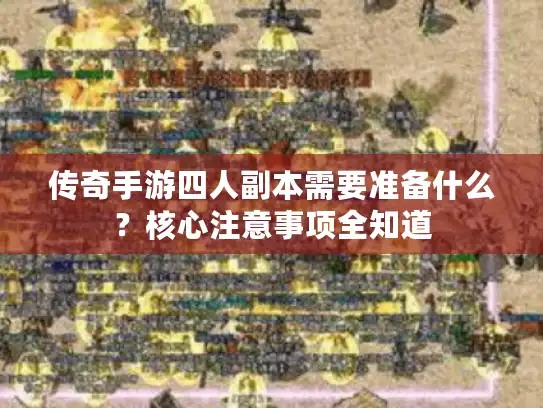 传奇手游四人副本需要准备什么?核心注意事项全知道 传奇手游四人副本需要准备什么?核心注意事项全知道