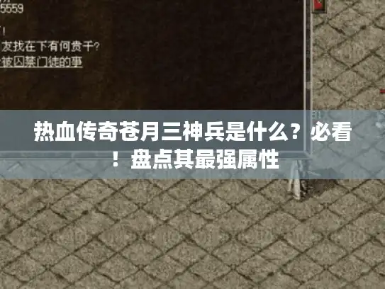 热血传奇苍月三神兵是什么？必看！盘点其最强属性
