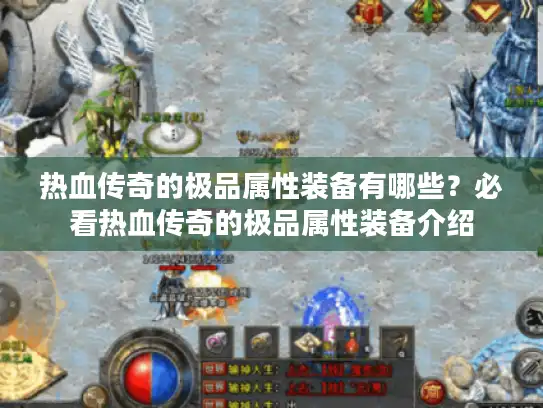 热血传奇的极品属性装备有哪些？必看热血传奇的极品属性装备介绍