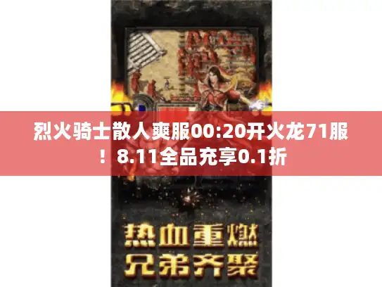 烈火骑士散人爽服00:20开火龙71服!8.11全品充享0.1折 烈火骑士散人爽服00:20开火龙71服!8.11全品充享0.1折