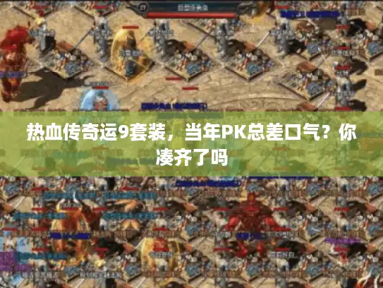 热血传奇运9套装，当年PK总差口气？你凑齐了吗