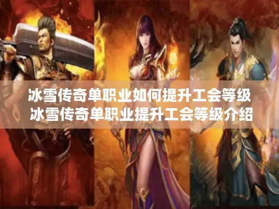 冰雪传奇单职业如何提升工会等级 冰雪传奇单职业提升工会等级介绍