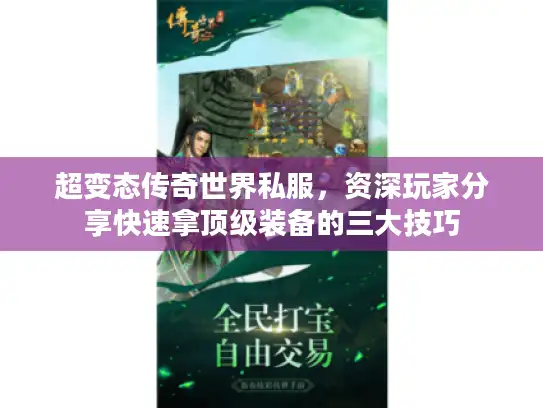 超变态传奇世界私服,资深玩家分享快速拿顶级装备的三大技巧 超变态传奇世界私服,资深玩家分享快速拿顶级装备的三大技巧