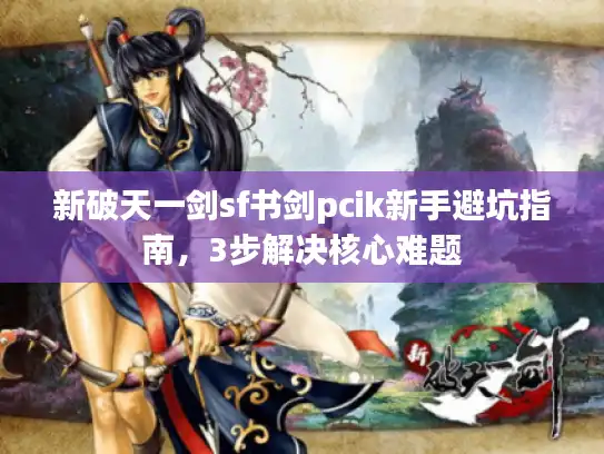 新破天一剑sf书剑pcik新手避坑指南，3步解决核心难题