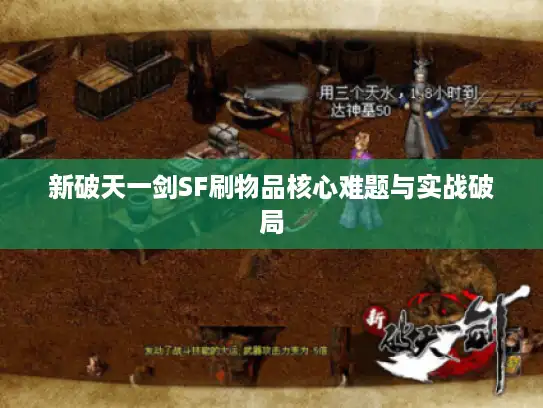 新破天一剑SF刷物品核心难题与实战破局 新破天一剑SF刷物品核心难题与实战破局