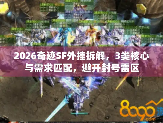 2026奇迹SF外挂拆解，3类核心与需求匹配，避开封号雷区