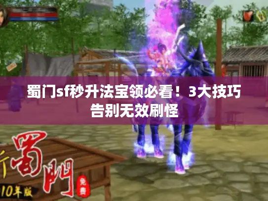 蜀门sf秒升法宝领必看!3大技巧告别无效刷怪 蜀门sf秒升法宝领必看!3大技巧告别无效刷怪