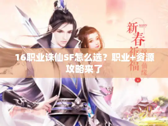 16职业诛仙SF怎么选？职业+资源攻略来了