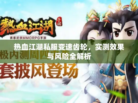 热血江湖私服变速齿轮，实测效果与风险全解析