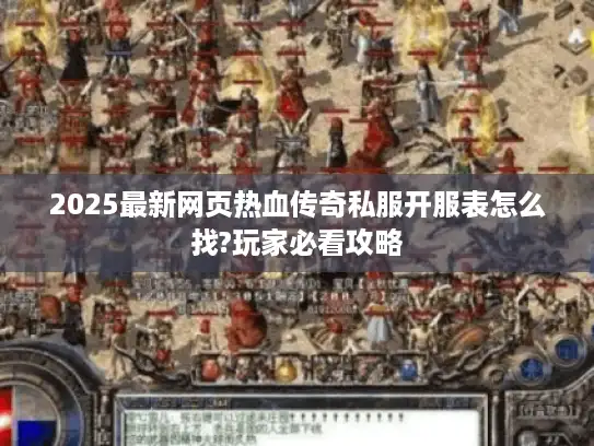 2025最新网页热血传奇私服开服表怎么找?玩家必看攻略