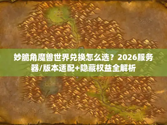 妙脆角魔兽世界兑换怎么选？2026服务器/版本适配+隐藏权益全解析