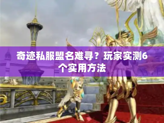 奇迹私服盟名难寻？玩家实测6个实用方法