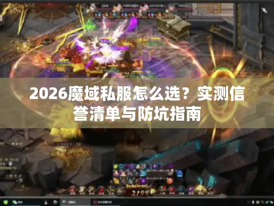 2026魔域私服怎么选?实测信誉清单与防坑指南 2026魔域私服怎么选?实测信誉清单与防坑指南