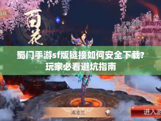蜀门手游sf版链接如何安全下载?玩家必看避坑指南