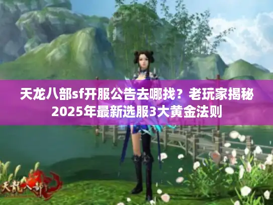 天龙八部sf开服公告去哪找？老玩家揭秘2025年最新选服3大黄金法则
