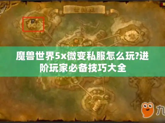 魔兽世界5x微变私服怎么玩?进阶玩家必备技巧大全