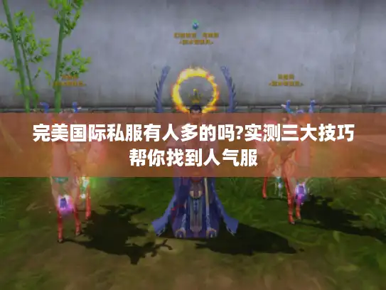 完美国际私服有人多的吗?实测三大技巧帮你找到人气服