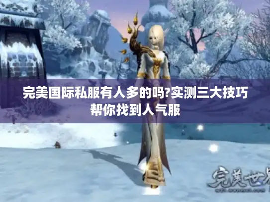 完美国际私服有人多的吗?实测三大技巧帮你找到人气服