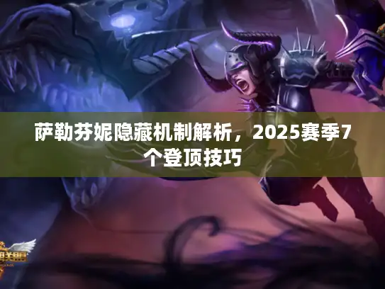萨勒芬妮隐藏机制解析，2025赛季7个登顶技巧
