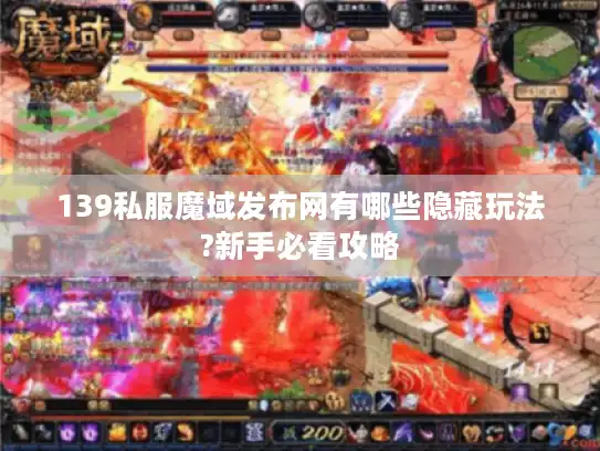 139私服魔域发布网有哪些隐藏玩法?新手必看攻略