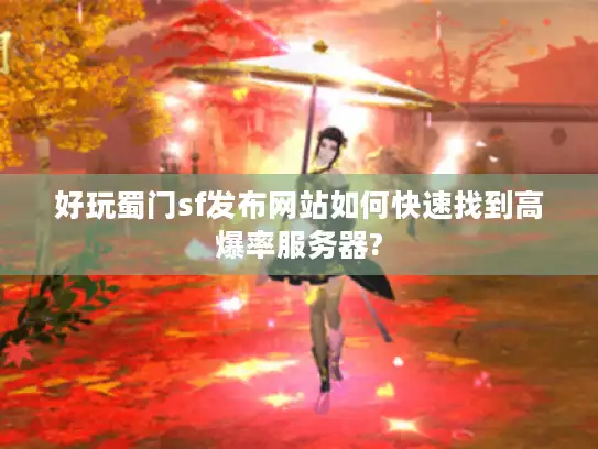 好玩蜀门sf发布网站如何快速找到高爆率服务器?