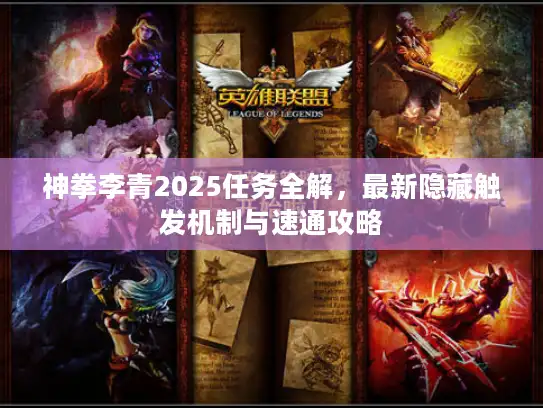 神拳李青2025任务全解,最新隐藏触发机制与速通攻略 神拳李青2025任务全解,最新隐藏触发机制与速通攻略