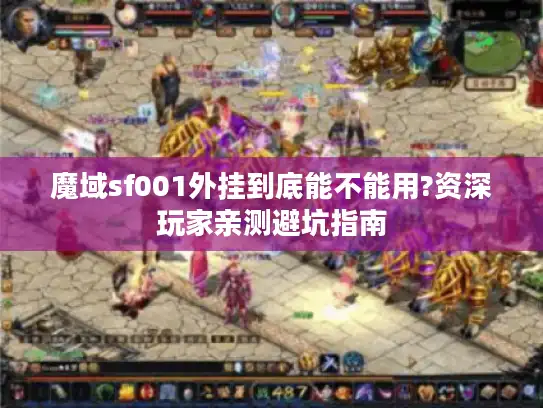 魔域sf001外挂到底能不能用?资深玩家亲测避坑指南 魔域sf001外挂到底能不能用?资深玩家亲测避坑指南