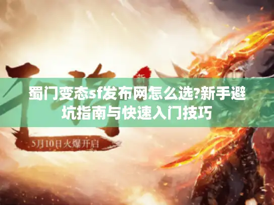 蜀门变态sf发布网怎么选?新手避坑指南与快速入门技巧