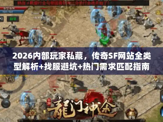 2026内部玩家私藏，传奇SF网站全类型解析+找服避坑+热门需求匹配指南