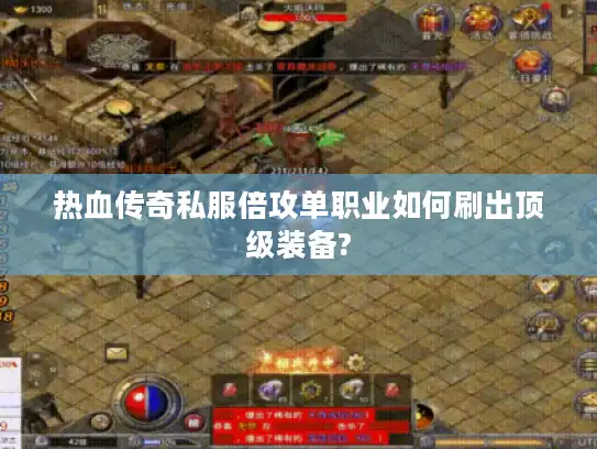 热血传奇私服倍攻单职业如何刷出顶级装备? 热血传奇私服倍攻单职业如何刷出顶级装备?