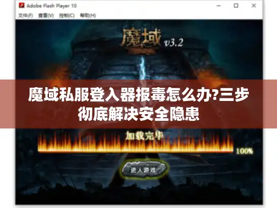 魔域私服登入器报毒怎么办?三步彻底解决安全隐患