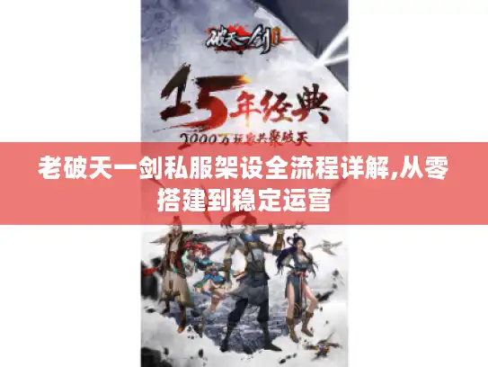 老破天一剑私服架设全流程详解,从零搭建到稳定运营
