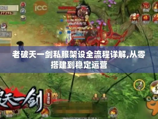 老破天一剑私服架设全流程详解,从零搭建到稳定运营