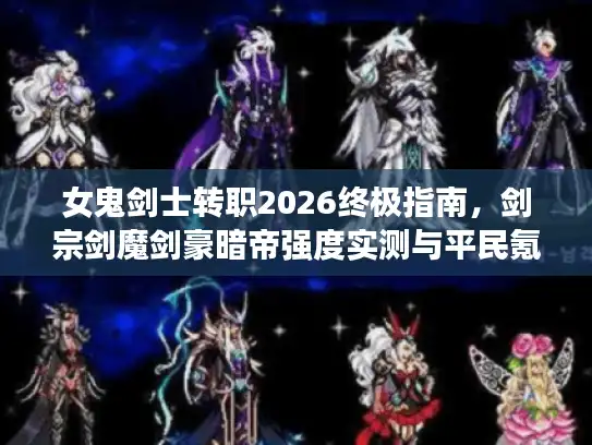 女鬼剑士转职2026终极指南，剑宗剑魔剑豪暗帝强度实测与平民氪金选择全解析