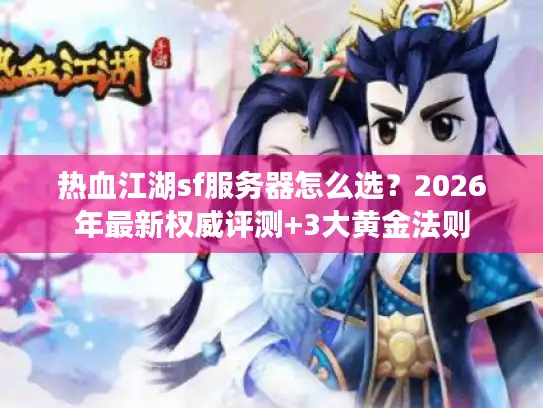 热血江湖sf服务器怎么选？2026年最新权威评测+3大黄金法则