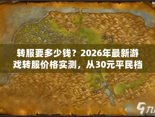 转服要多少钱?2026年最新游戏转服价格实测,从30元平民档到500元氪金服的隐藏成本全解析 转服要多少钱?2026年最新游戏转服价格实测,从30元平民档到500元氪金服的隐藏成本全解析