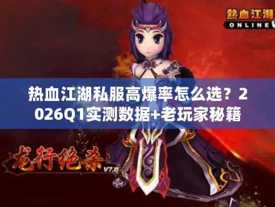 热血江湖私服高爆率怎么选?2026Q1实测数据+老玩家秘籍 热血江湖私服高爆率怎么选?2026Q1实测数据+老玩家秘籍