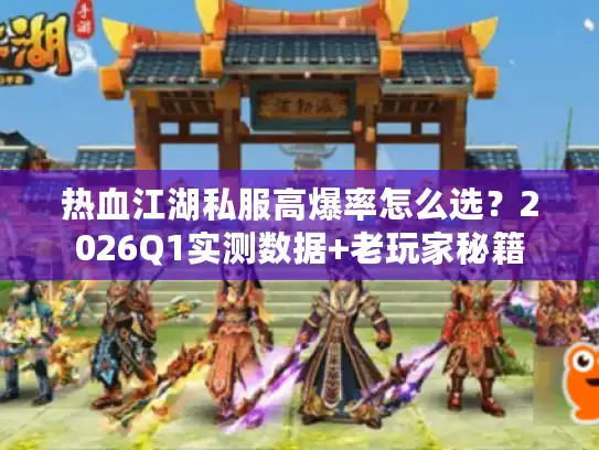 热血江湖私服高爆率怎么选?2026Q1实测数据+老玩家秘籍 热血江湖私服高爆率怎么选?2026Q1实测数据+老玩家秘籍