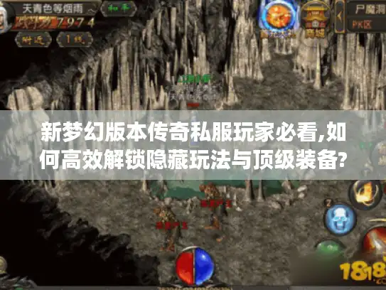 新梦幻版本传奇私服玩家必看,如何高效解锁隐藏玩法与顶级装备? 新梦幻版本传奇私服玩家必看,如何高效解锁隐藏玩法与顶级装备?