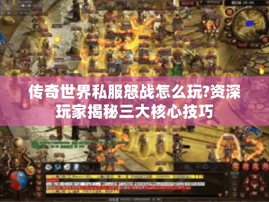 传奇世界私服怒战怎么玩?资深玩家揭秘三大核心技巧