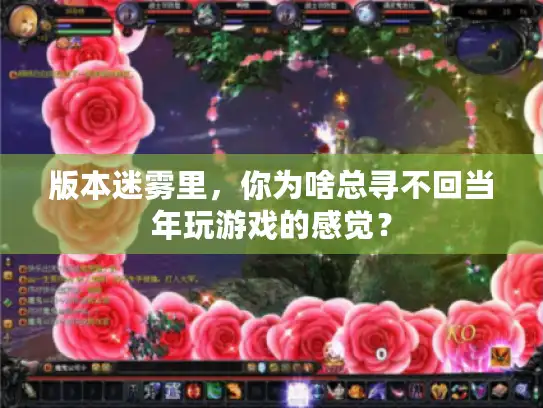 版本迷雾里,你为啥总寻不回当年玩游戏的感觉? 版本迷雾里,你为啥总寻不回当年玩游戏的感觉?