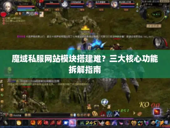 魔域私服网站模块搭建难？三大核心功能拆解指南
