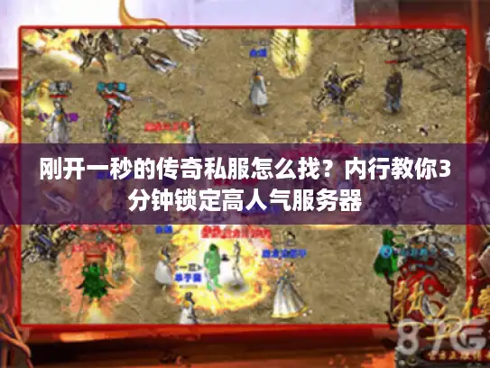 刚开一秒的传奇私服怎么找？内行教你3分钟锁定高人气服务器