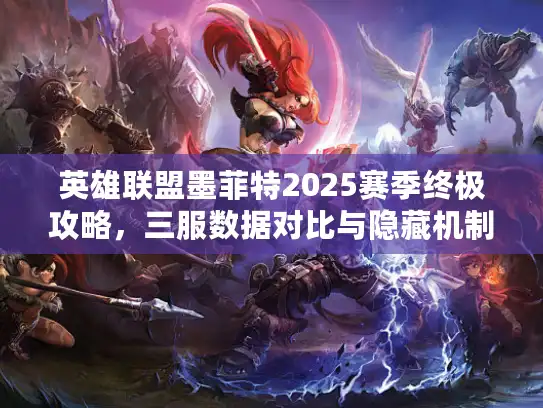 英雄联盟墨菲特2025赛季终极攻略，三服数据对比与隐藏机制全解析