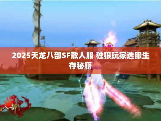 2025天龙八部SF散人服 独狼玩家选服生存秘籍 2025天龙八部SF散人服 独狼玩家选服生存秘籍